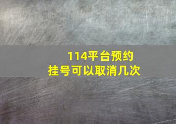 114平台预约挂号可以取消几次