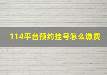 114平台预约挂号怎么缴费