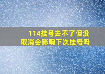 114挂号去不了但没取消会影响下次挂号吗