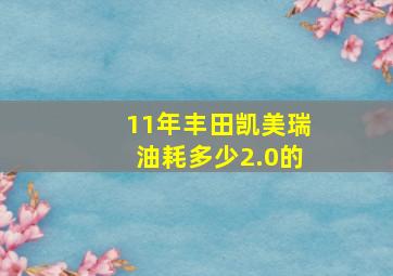 11年丰田凯美瑞油耗多少2.0的