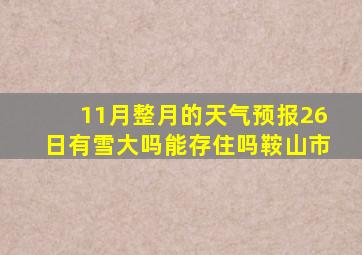 11月整月的天气预报26日有雪大吗能存住吗鞍山市