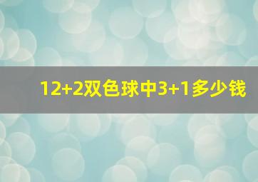 12+2双色球中3+1多少钱