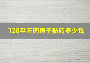 120平方的房子贴砖多少钱