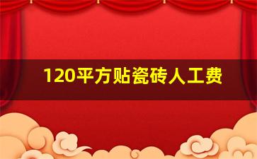 120平方贴瓷砖人工费