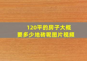 120平的房子大概要多少地砖呢图片视频