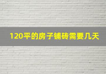 120平的房子铺砖需要几天