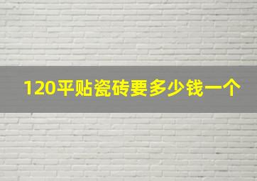 120平贴瓷砖要多少钱一个