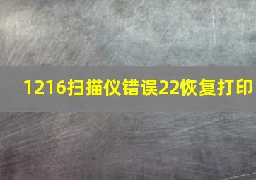 1216扫描仪错误22恢复打印