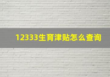 12333生育津贴怎么查询