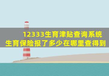 12333生育津贴查询系统生育保险报了多少在哪里查得到