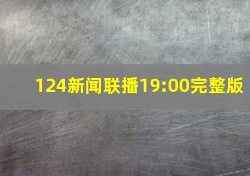 124新闻联播19:00完整版