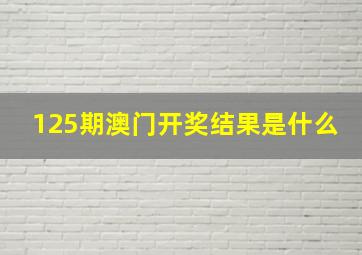 125期澳门开奖结果是什么