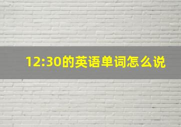 12:30的英语单词怎么说