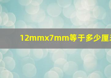 12mmx7mm等于多少厘米