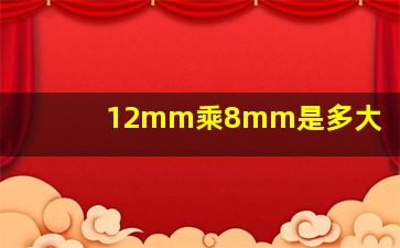 12mm乘8mm是多大