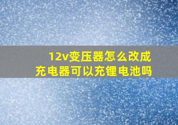 12v变压器怎么改成充电器可以充锂电池吗