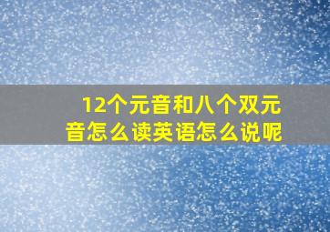 12个元音和八个双元音怎么读英语怎么说呢