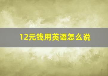 12元钱用英语怎么说