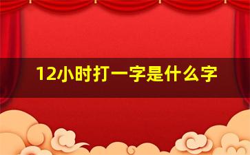 12小时打一字是什么字