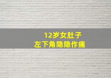 12岁女肚子左下角隐隐作痛