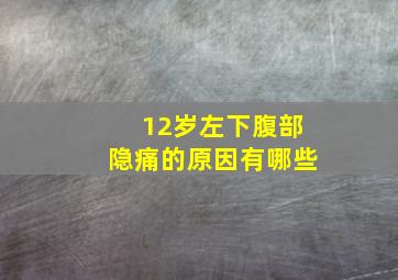 12岁左下腹部隐痛的原因有哪些