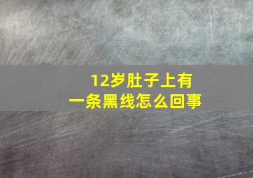 12岁肚子上有一条黑线怎么回事