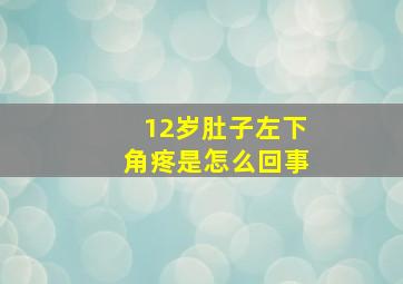 12岁肚子左下角疼是怎么回事