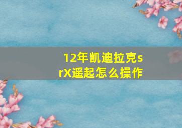 12年凯迪拉克srX遥起怎么操作