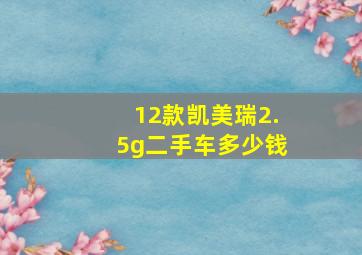 12款凯美瑞2.5g二手车多少钱