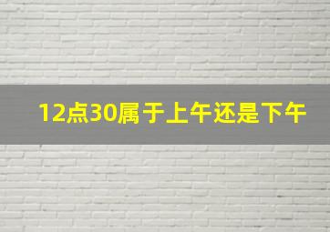 12点30属于上午还是下午