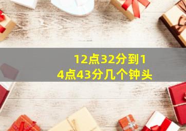 12点32分到14点43分几个钟头