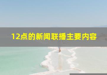 12点的新闻联播主要内容