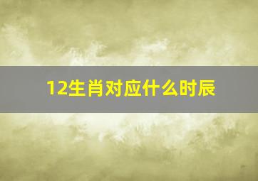 12生肖对应什么时辰