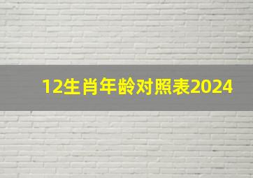 12生肖年龄对照表2024