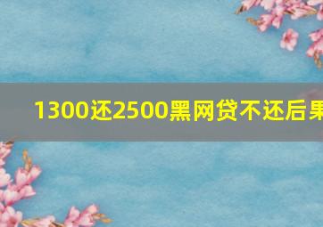 1300还2500黑网贷不还后果