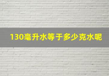 130毫升水等于多少克水呢