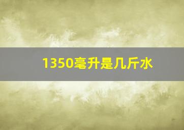 1350毫升是几斤水