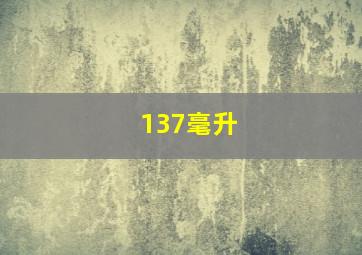 137毫升