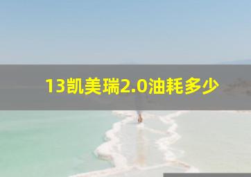 13凯美瑞2.0油耗多少