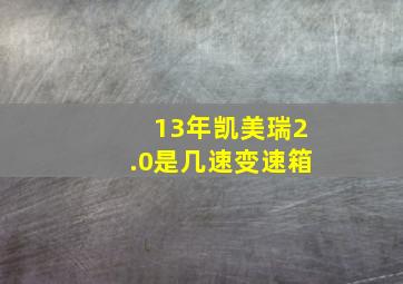 13年凯美瑞2.0是几速变速箱