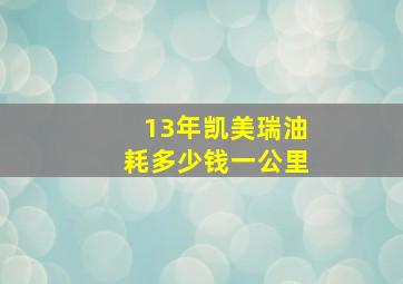 13年凯美瑞油耗多少钱一公里