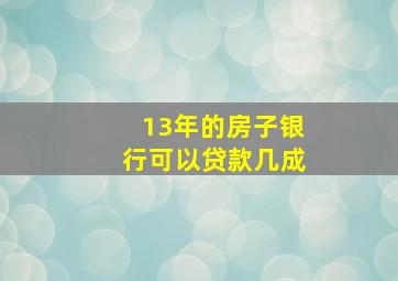 13年的房子银行可以贷款几成