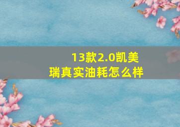 13款2.0凯美瑞真实油耗怎么样