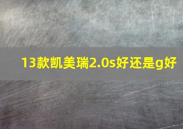 13款凯美瑞2.0s好还是g好