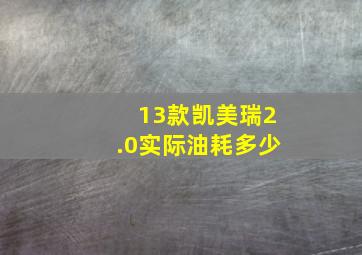 13款凯美瑞2.0实际油耗多少