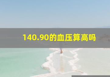 140.90的血压算高吗