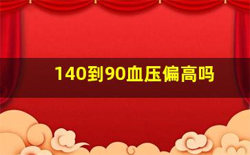 140到90血压偏高吗