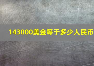 143000美金等于多少人民币