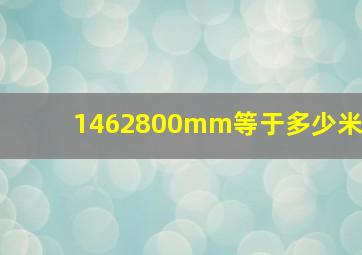 1462800mm等于多少米