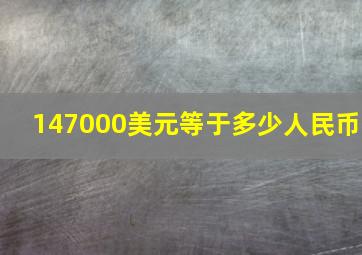 147000美元等于多少人民币